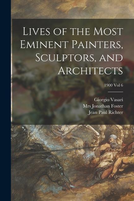Vorderes Coverbild Lives of the Most Eminent Painters, Sculptors, and Architects; 1900 vol 6