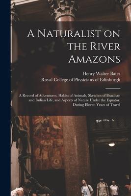 Vorderes Coverbild A Naturalist on the River Amazons: a Record of Adventures, Habits of Animals, Sketches of Brazilian and Indian Life, and Aspects of Nature Under the E