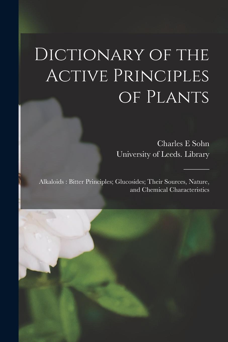 Vorderes Coverbild Dictionary of the Active Principles of Plants: Alkaloids: Bitter Principles; Glucosides; Their Sources, Nature, and Chemical Characteristics