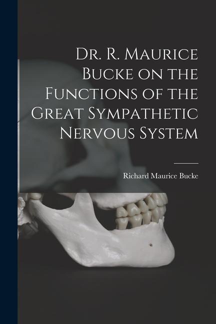 Vorderes Coverbild Dr. R. Maurice Bucke on the Functions of the Great Sympathetic Nervous System [microform]