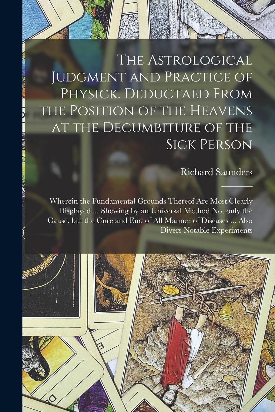 Vorderes Coverbild The Astrological Judgment and Practice of Physick. Deductaed From the Position of the Heavens at the Decumbiture of the Sick Person: Wherein the Funda