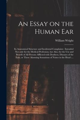 Vorderes Coverbild An Essay on the Human Ear: Its Anatomical Structure and Incidental Complaints: Intended Not Only for the Medical Profession, but Also, for the Us