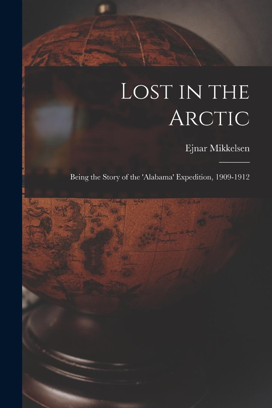 Vorderes Coverbild Lost in the Arctic: Being the Story of the 'Alabama' Expedition, 1909-1912