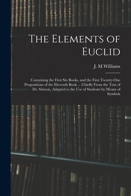 Vorderes Coverbild The Elements of Euclid: Containing the First Six Books, and the First Twenty-one Propositions of the Eleventh Book ... Chiefly From the Text o