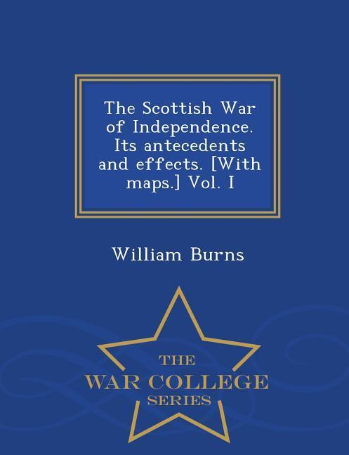 Vorderes Coverbild The Scottish War of Independence. Its antecedents and effects. [With maps.] Vol. I - War College Series