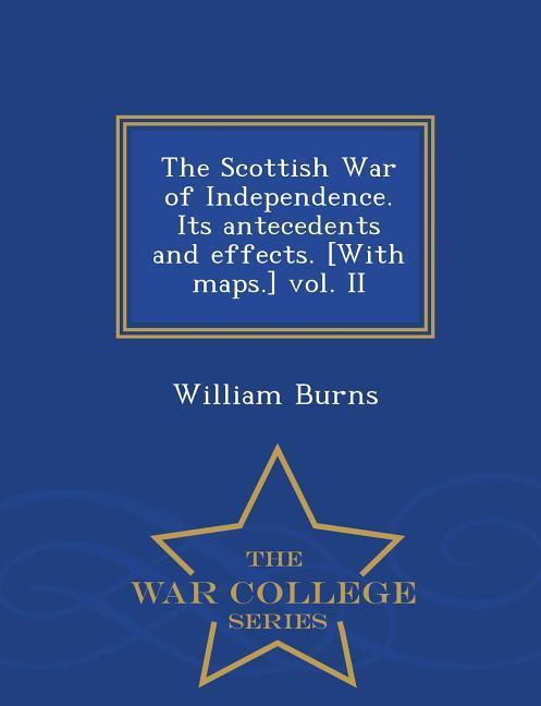 Vorderes Coverbild The Scottish War of Independence. Its antecedents and effects. [With maps.] vol. II - War College Series