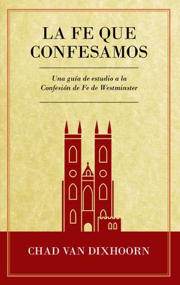 Vorderes Coverbild Le Fe Que Confesamos: Una Guía de Estudio a la Confesión de Fe Westminster