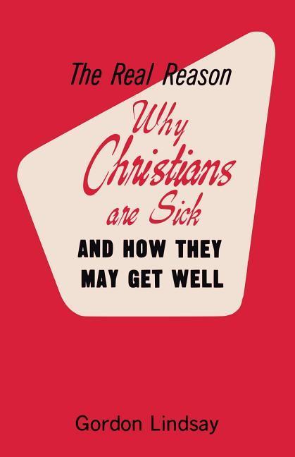 Vorderes Coverbild The Real Reason Why Christians Are Sick and How They May Get Well