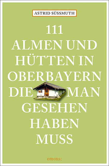 Vorderes Coverbild 111 Almen und Hütten in Oberbayern, die man gesehen haben muss