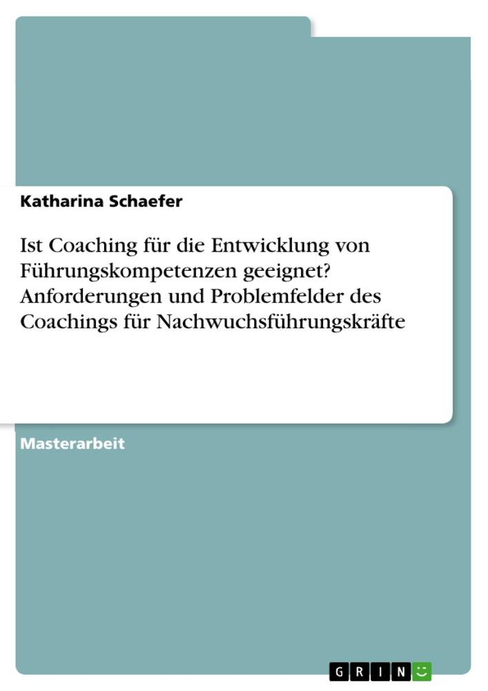 Vorderes Coverbild Ist Coaching für die Entwicklung von Führungskompetenzen geeignet? Anforderungen und Problemfelder des Coachings für Nachwuchsführungskräfte