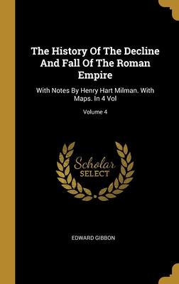 Vorderes Coverbild The History Of The Decline And Fall Of The Roman Empire: With Notes By Henry Hart Milman. With Maps. In 4 Vol; Volume 4