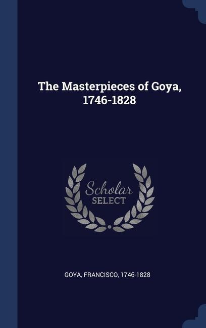 Vorderes Coverbild The Masterpieces of Goya, 1746-1828