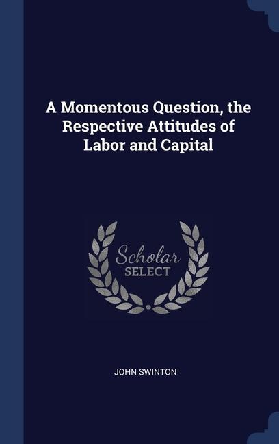 Vorderes Coverbild A Momentous Question, the Respective Attitudes of Labor and Capital