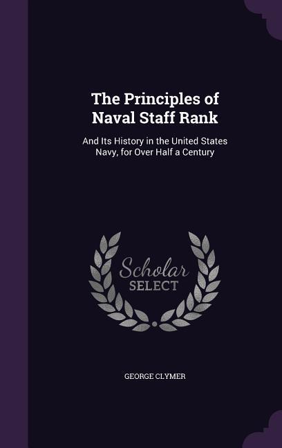 Vorderes Coverbild The Principles of Naval Staff Rank: And Its History in the United States Navy, for Over Half a Century