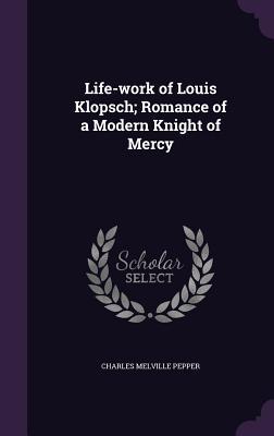 Vorderes Coverbild Life-work of Louis Klopsch; Romance of a Modern Knight of Mercy