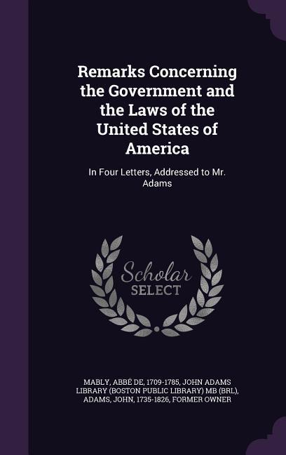 Vorderes Coverbild Remarks Concerning the Government and the Laws of the United States of America: In Four Letters, Addressed to Mr. Adams