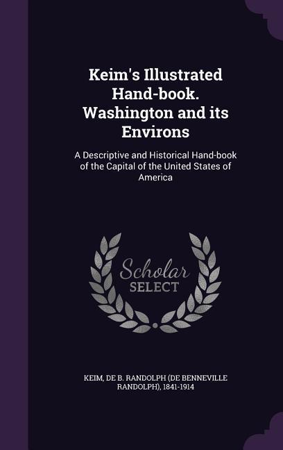 Vorderes Coverbild Keim's Illustrated Hand-book. Washington and its Environs: A Descriptive and Historical Hand-book of the Capital of the United States of America