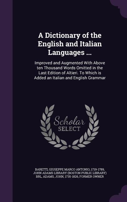 Vorderes Coverbild A Dictionary of the English and Italian Languages ...: Improved and Augmented With Above ten Thousand Words Omitted in the Last Edition of Altieri. To