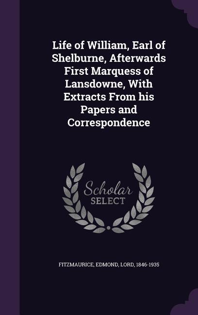 Vorderes Coverbild Life of William, Earl of Shelburne, Afterwards First Marquess of Lansdowne, With Extracts From his Papers and Correspondence