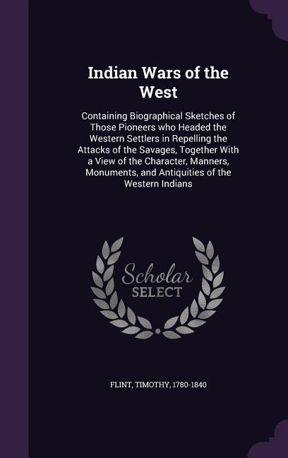 Vorderes Coverbild Indian Wars of the West: Containing Biographical Sketches of Those Pioneers who Headed the Western Settlers in Repelling the Attacks of the Sav