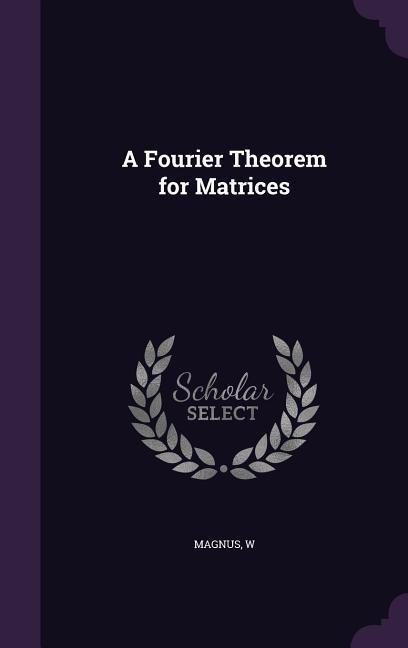 Vorderes Coverbild A Fourier Theorem for Matrices