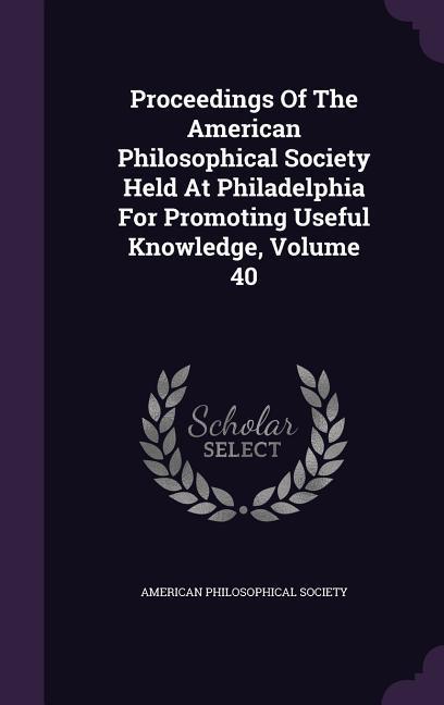 Vorderes Coverbild Proceedings Of The American Philosophical Society Held At Philadelphia For Promoting Useful Knowledge, Volume 40