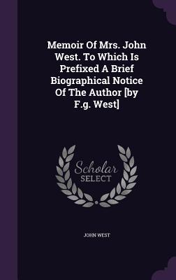 Vorderes Coverbild Memoir Of Mrs. John West. To Which Is Prefixed A Brief Biographical Notice Of The Author [by F.g. West]
