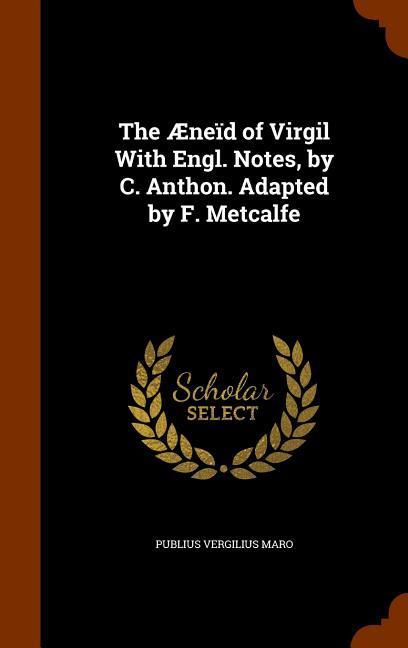 Vorderes Coverbild The Æneïd of Virgil With Engl. Notes, by C. Anthon. Adapted by F. Metcalfe