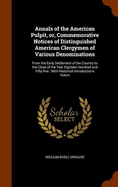 Vorderes Coverbild Annals of the American Pulpit, or, Commemorative Notices of Distinguished American Clergymen of Various Denominations: From the Early Settlement of th