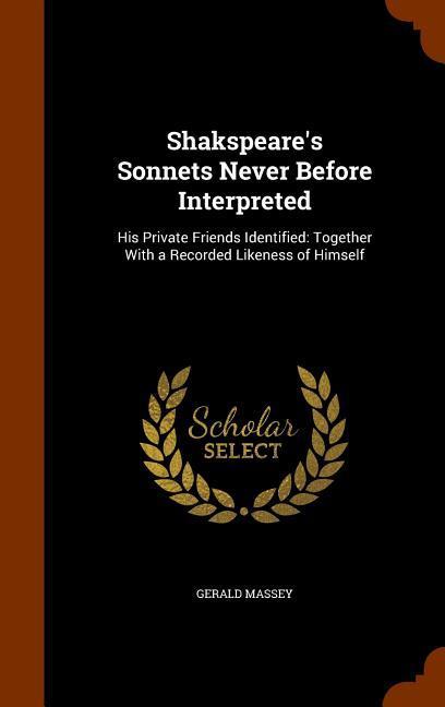 Vorderes Coverbild Shakspeare's Sonnets Never Before Interpreted: His Private Friends Identified: Together With a Recorded Likeness of Himself