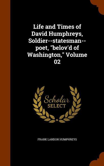 Vorderes Coverbild Life and Times of David Humphreys, Soldier--statesman--poet, "belov'd of Washington," Volume 02