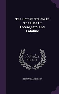 Vorderes Coverbild The Roman Traitor Of The Date Of Cicero, cato And Cataline