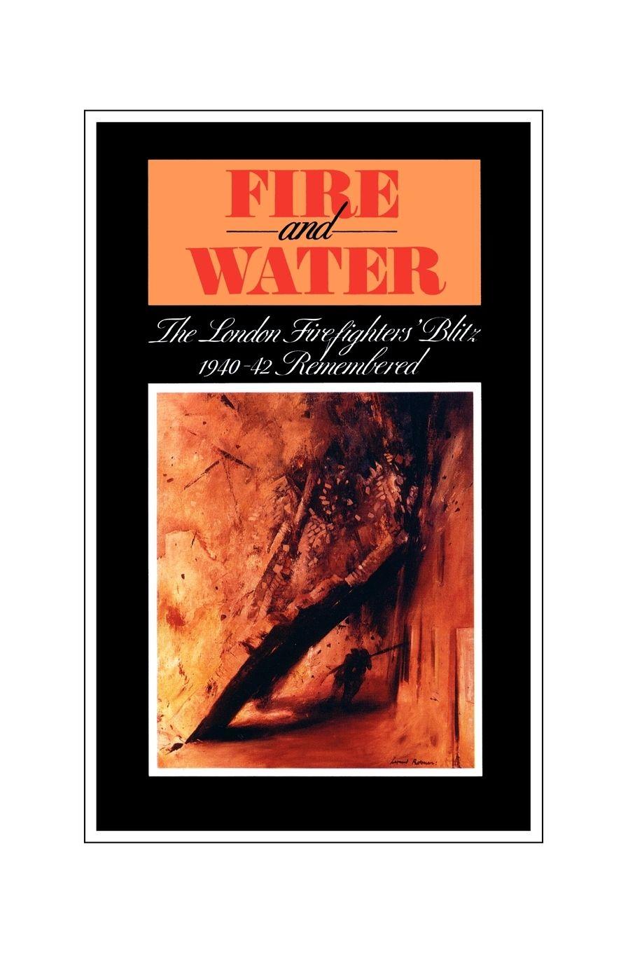 Vorderes Coverbild Fire and Water - The London Firefighters' Blitz 1940-42 Remembered