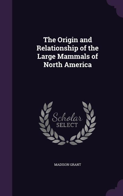 Vorderes Coverbild The Origin and Relationship of the Large Mammals of North America