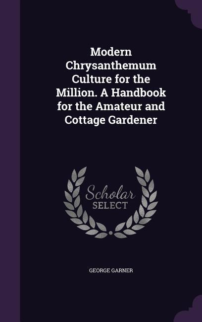 Vorderes Coverbild Modern Chrysanthemum Culture for the Million. A Handbook for the Amateur and Cottage Gardener