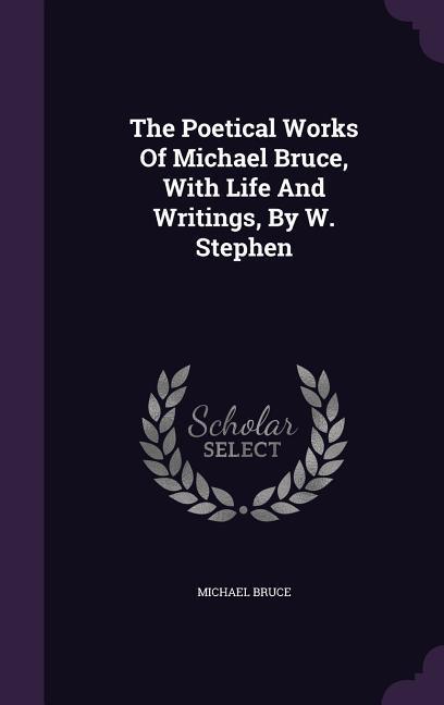 Vorderes Coverbild The Poetical Works Of Michael Bruce, With Life And Writings, By W. Stephen