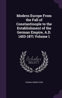 Vorderes Coverbild Modern Europe From the Fall of Constantinople to the Establishment of the German Empire, A.D. 1453-1871 Volume 1