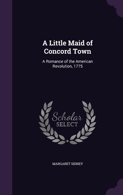 Vorderes Coverbild A Little Maid of Concord Town: A Romance of the American Revolution, 1775