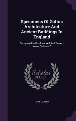 Vorderes Coverbild Specimens Of Gothic Architecture And Ancient Buildings In England: Comprised In One Hundred And Twenty Views, Volume 2