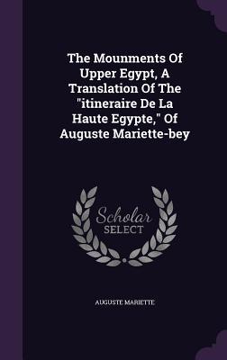 Vorderes Coverbild The Mounments Of Upper Egypt, A Translation Of The "itineraire De La Haute Egypte," Of Auguste Mariette-bey