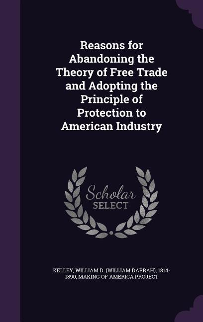 Vorderes Coverbild Reasons for Abandoning the Theory of Free Trade and Adopting the Principle of Protection to American Industry