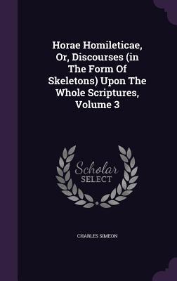 Vorderes Coverbild Horae Homileticae, Or, Discourses (in The Form Of Skeletons) Upon The Whole Scriptures, Volume 3