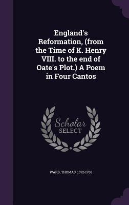 Vorderes Coverbild England's Reformation, (from the Time of K. Henry VIII. to the end of Oate's Plot.) A Poem in Four Cantos