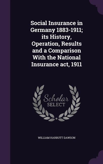 Vorderes Coverbild Social Insurance in Germany 1883-1911; its History, Operation, Results and a Comparison With the National Insurance act, 1911