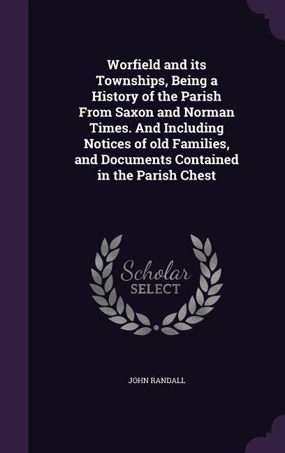 Vorderes Coverbild Worfield and its Townships, Being a History of the Parish From Saxon and Norman Times. And Including Notices of old Families, and Documents Contained in the Parish Chest