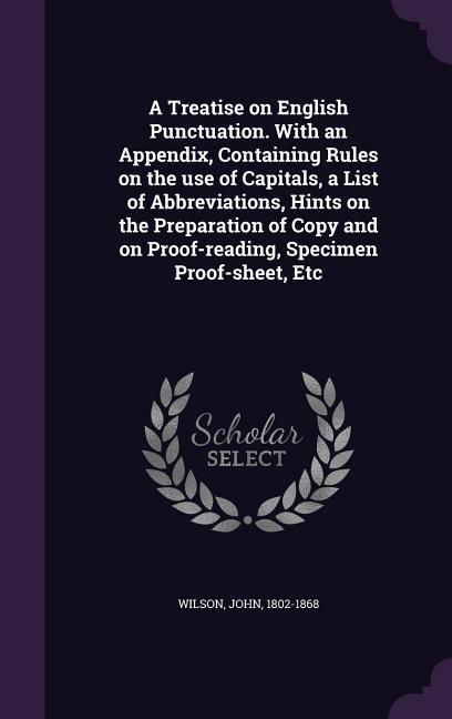 Vorderes Coverbild A Treatise on English Punctuation. With an Appendix, Containing Rules on the use of Capitals, a List of Abbreviations, Hints on the Preparation of Copy and on Proof-reading, Specimen Proof-sheet, Etc