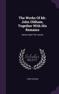 Vorderes Coverbild The Works of Mr. John Oldham, Together with His Remains: Satires Upon the Jesuits