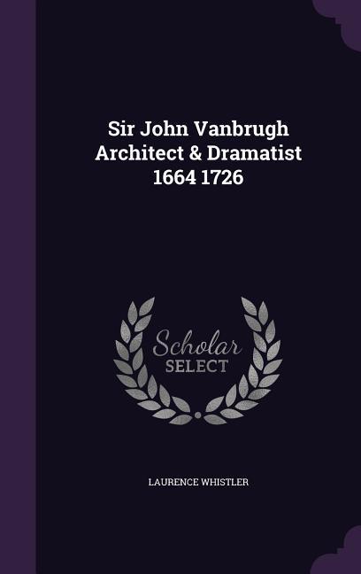 Vorderes Coverbild Sir John Vanbrugh Architect & Dramatist 1664 1726