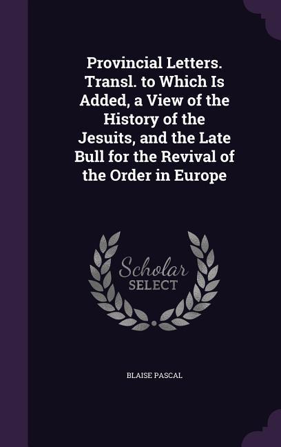 Vorderes Coverbild Provincial Letters. Transl. to Which Is Added, a View of the History of the Jesuits, and the Late Bull for the Revival of the Order in Europe