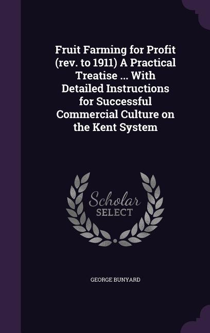 Vorderes Coverbild Fruit Farming for Profit (rev. to 1911) A Practical Treatise ... With Detailed Instructions for Successful Commercial Culture on the Kent System